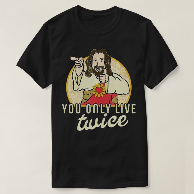 Funny You Only Live Twice Jesus Christian Humor  T-Shirt (Design Front)