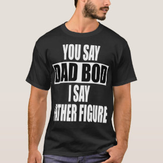 Funny you say Dad Bod I say Father Figure Busy T-Shirt