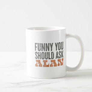 Funny You Should Ask Alan Funny Quote  Coffee Mug