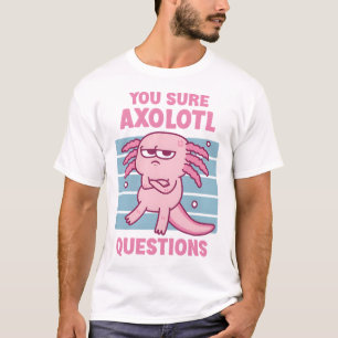 Funny You Sure Axolotl Questions Pun T-Shirt