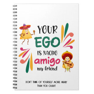 Funny YOUR EGO IS NACHO AMIGO Custom Text Notebook