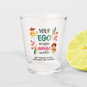 Funny YOUR EGO IS NACHO AMIGO Custom Text Shot Glass