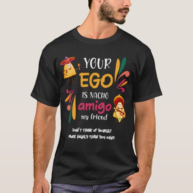 Funny YOUR EGO IS NACHO AMIGO Custom Text T-Shirt (Front)