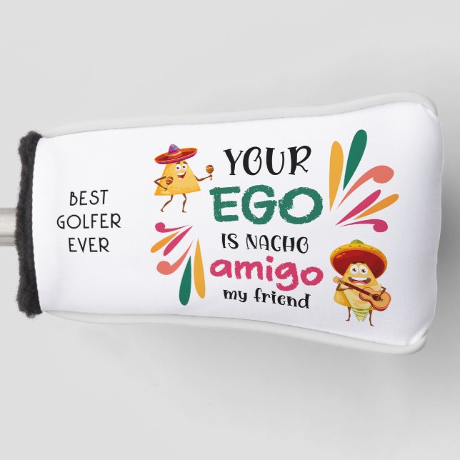 Funny YOUR EGO IS NACHO AMIGO MY FRIEND Putter  Golf Head Cover (Front)