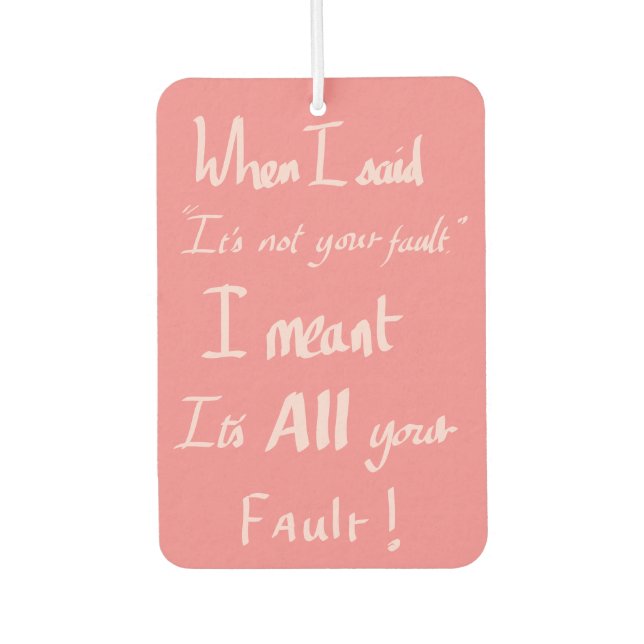 Funny Your Fault Quote Arguing Joke Humour Pink  Car Air Freshener (Front)