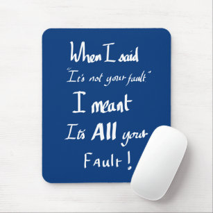 Funny Your Fault Witty Quote Arguing Joke Humour Mouse Mat