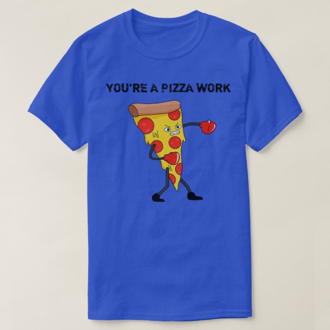 Funny Youre A Pizza Work Piece Of Pizza Work 915 T-Shirt (Design Front)
