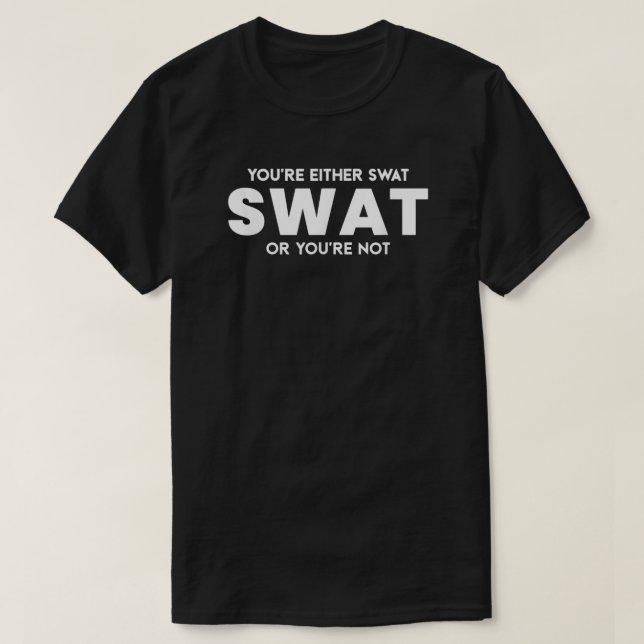 Funny You're Either Swat Or You're Not Police Offi T-Shirt (Design Front)