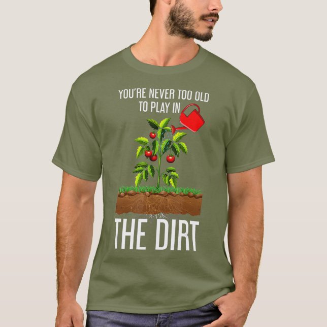 Funny Youre Never Too Old To Play In The Dirt T-Shirt (Front)