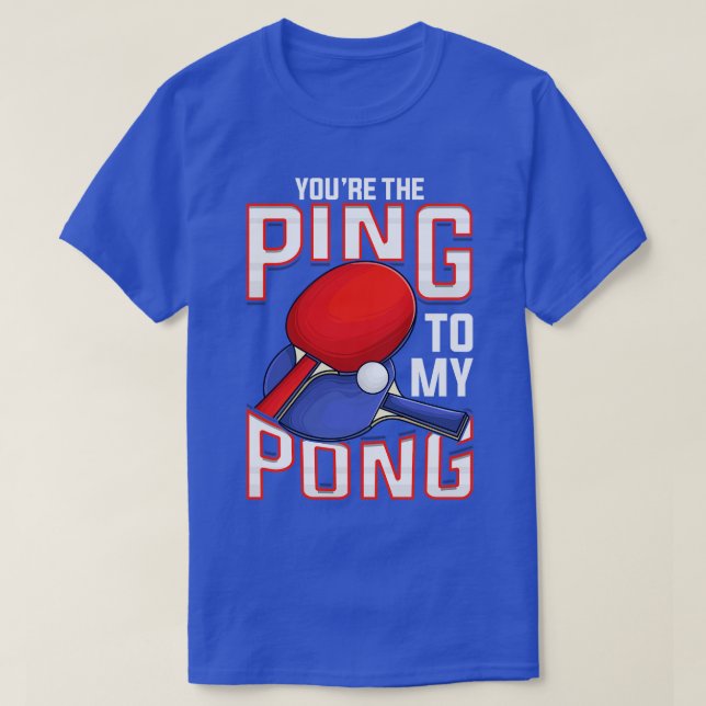 Funny Youre The Ping To My Pong Table Tennis T-Shirt (Design Front)