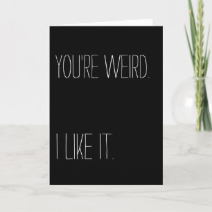 Funny You're weird I like it Valentine's Day Holiday Card