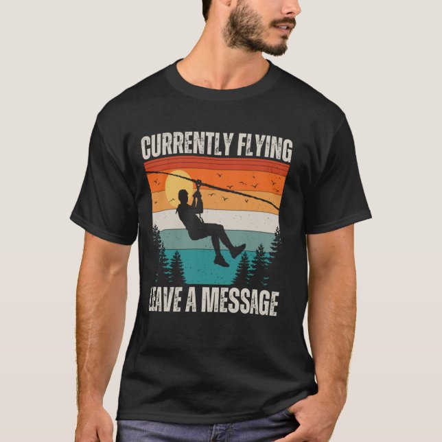 Funny Zipline, Currently Flying Leave A Message Zi T-Shirt (Front)