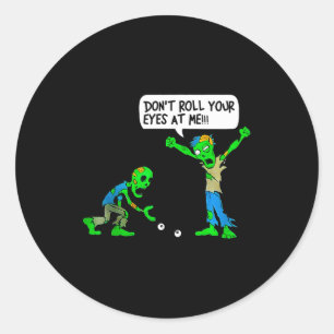 Funny Zombie Don't Roll Your Eyes At Me Classic Round Sticker