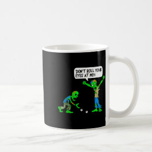 Funny Zombie Don't Roll Your Eyes At Me  Coffee Mug