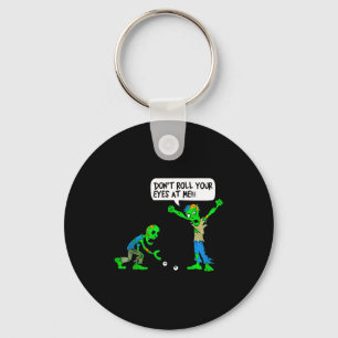 Funny Zombie Don't Roll Your Eyes At Me  Key Ring