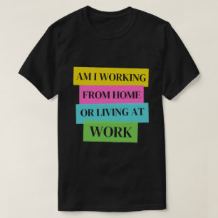 funnya am I working from home or living at work T-Shirt
