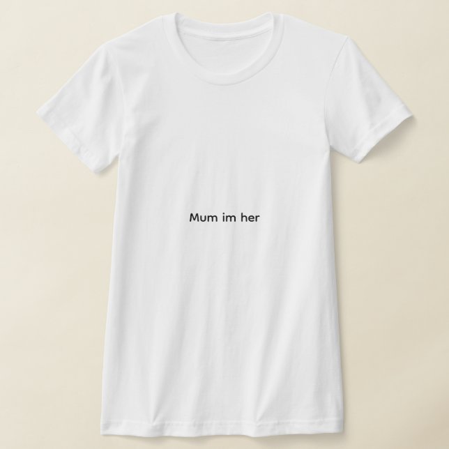 Funy Tshirt Mum Im her  (Laydown)