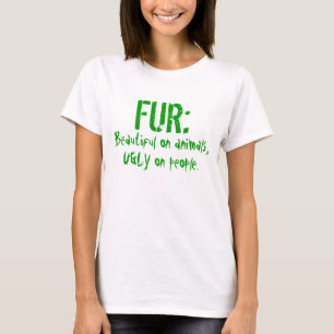 FUR:  Beautiful on animals, UGLY on people. T-Shirt