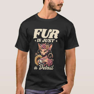 Fur Is Just A Detail Cat Enthusiast Feline Kitten T-Shirt