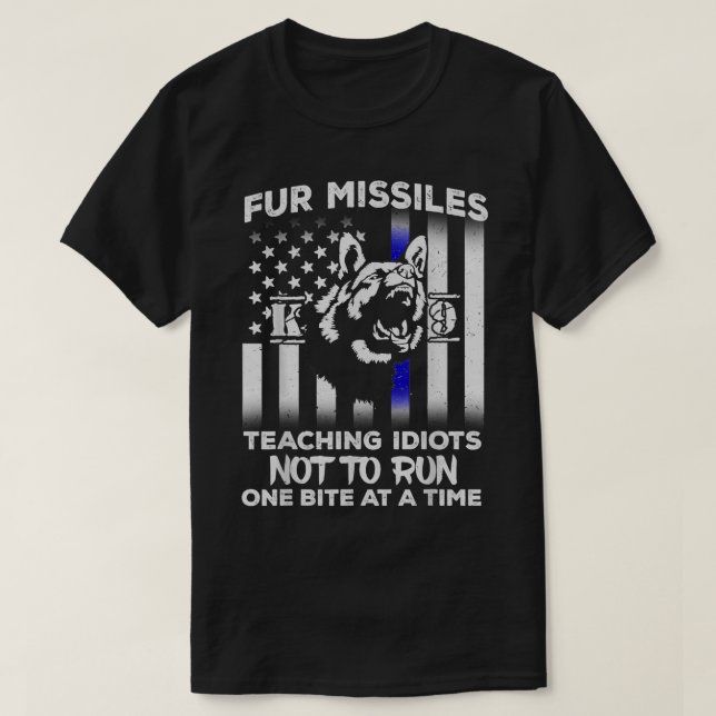 Fur Missiles Teaching Idiots Not To Run K9 Police  T-Shirt (Design Front)