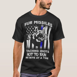 Fur Missiles Teaching Idiots Not To Run K9 Police  T-Shirt