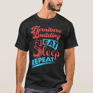 Furniture Building Furniture Building Eat Sleep R T-Shirt