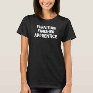 Furniture Finisher Apprentice   T-Shirt