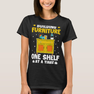 Furniture Making Building Furniture One Shelf At A T-Shirt