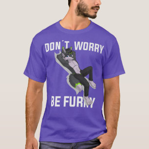 Furry Dont Worry Be Furry Wolf Fo T-Shirt