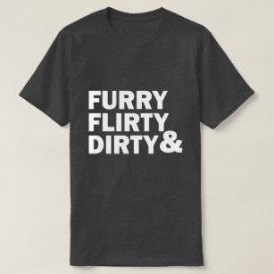 FURRY FLIRTY & DIRTY T-Shirt