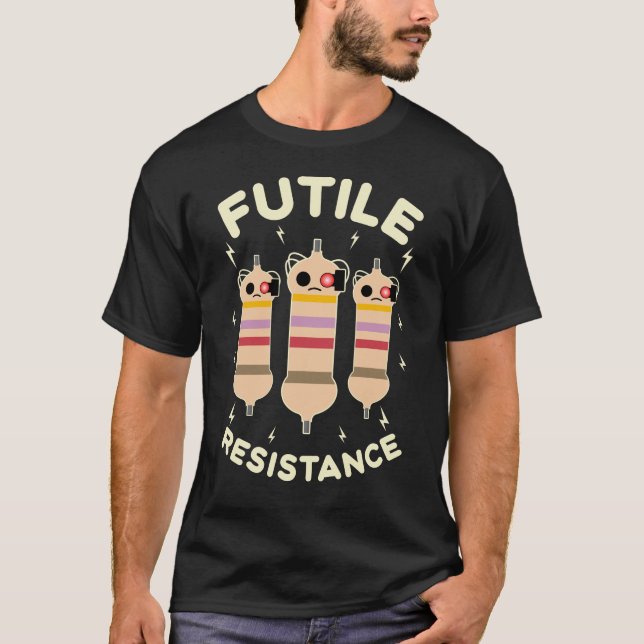 Futile Resistance Funny Resistors Electronics Geek T-Shirt (Front)