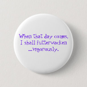 Futterwacken celebration quote 6 cm round badge