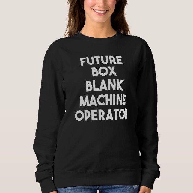Future Box Blank Machine Operator  Sweatshirt (Front)