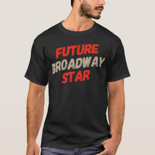 Future Broadway Star Theatre Performer Musical Act T-Shirt