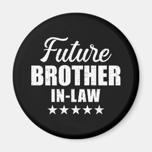 Future brother-in-law for wedding and engagement magnet