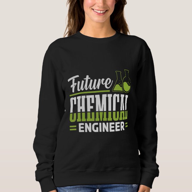 Future Chemical Engineer Engineering Apparel Sweatshirt (Front)