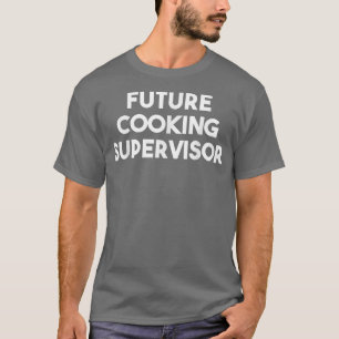 Future Cooking Supervisor T-Shirt