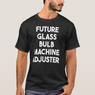 Future Glass Bulb Machine Adjuster T-Shirt