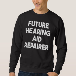 Future Hearing Aid Repairer Sweatshirt