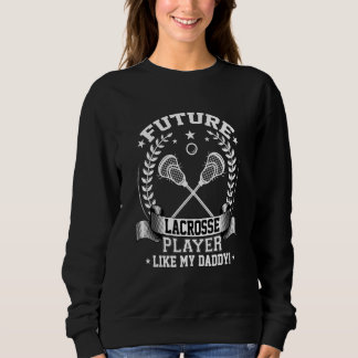 Future Lacrosse   Like My Daddy Upcoming Lax Playe Sweatshirt