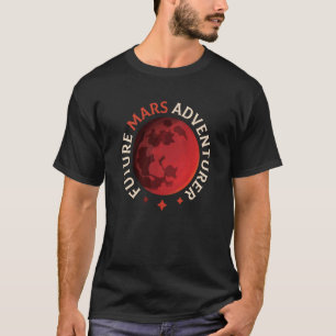Future Mars Adventurer Space Planet Explorer Sayin T-Shirt