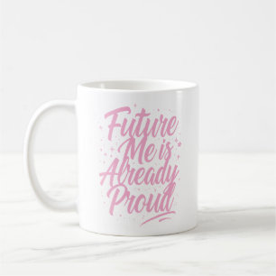 Future Me Is Already Proud - Affirmation Coffee Mug