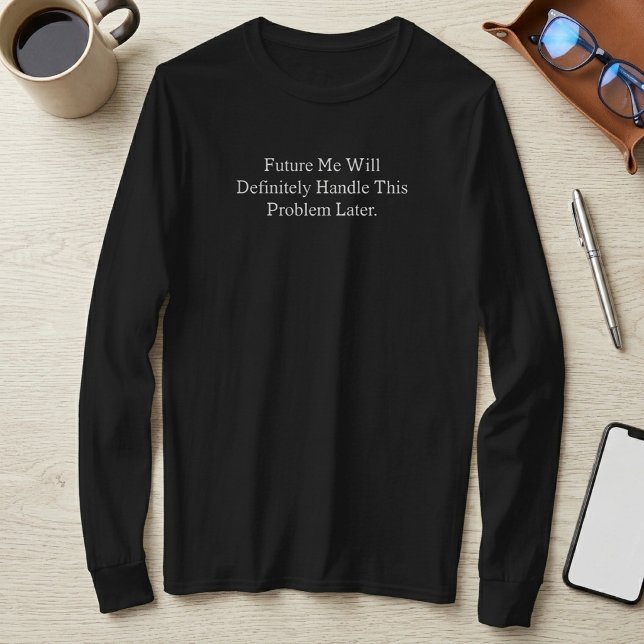 Future Me Will Definitely Handle This Problem Late T-Shirt (Creator Uploaded)