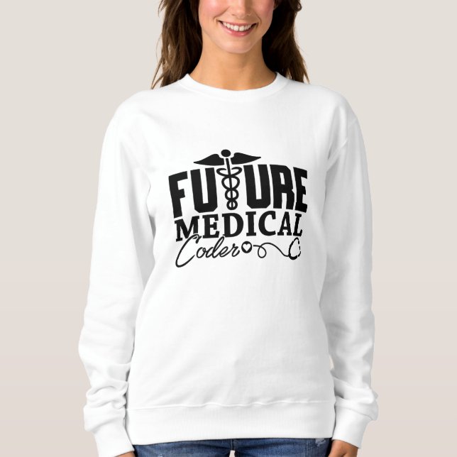 Future Medical Coder Coding Assistant Programmer Sweatshirt (Front)
