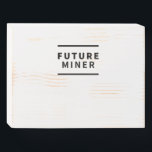 Future miner wooden box sign<br><div class="desc">cool,  cute,  funny,  funny sayings,  funny quotes,  quote,  nerdy,  geeky,  awesomeness,  fabulous ,  christmas,  funny birthday inspirational , motivational sports nice, love, animal life jokes fibrous birth day, anniversary,  engineer,  geek,  engineering,   programmer,  science,  programming,  computer,  tech</div>