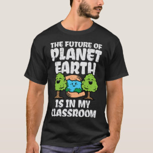 Future Of Planet In My Clroom Earth Day Teacher Me T-Shirt