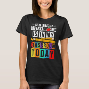 Future Of The World Is In My Classroom Back To Sch T-Shirt