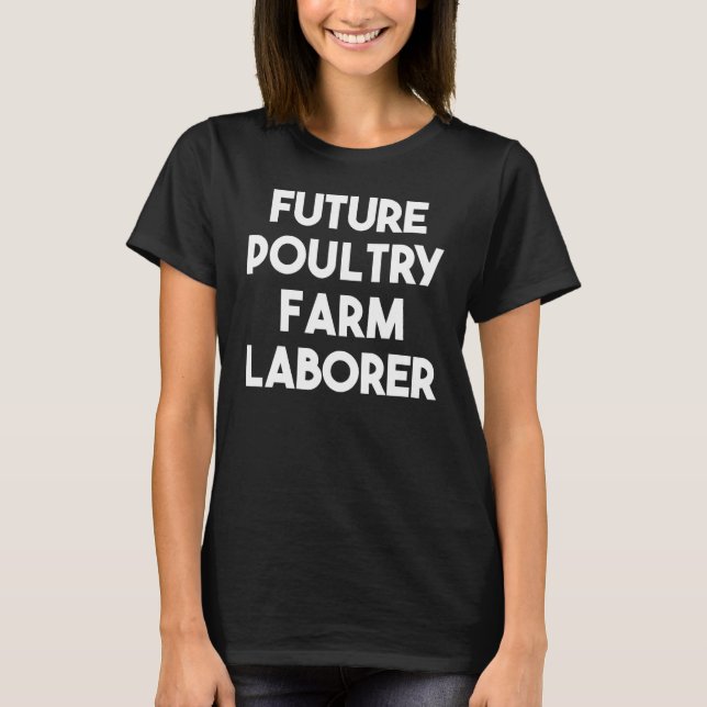 Future Poultry Farm Laborer T-Shirt (Front)