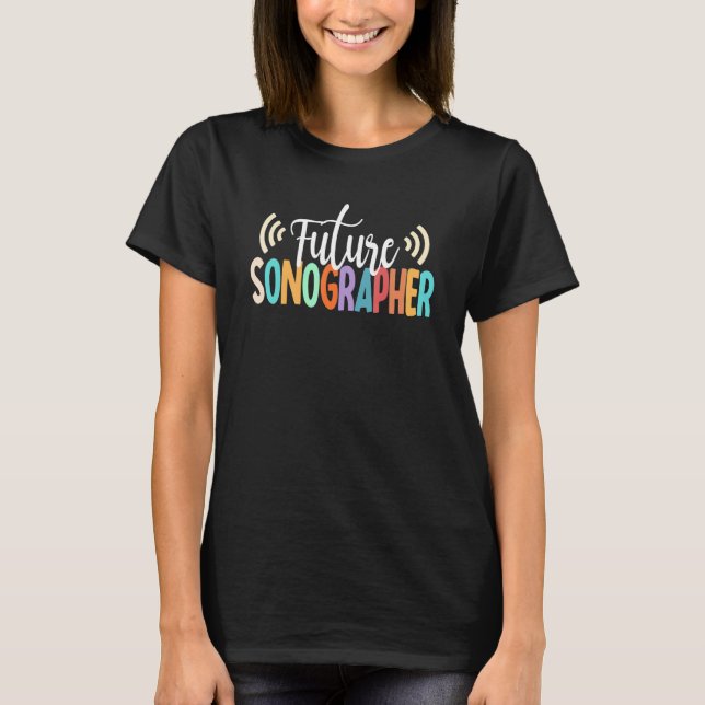 Future Sonographer To Be Sonography Student T-Shirt (Front)