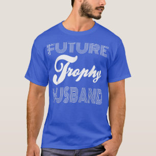 Future Trophy Fiance Groom To Be Gifts Husband T-Shirt
